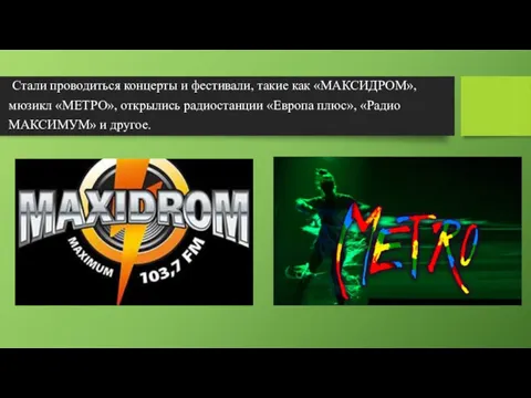 Стали проводиться концерты и фестивали, такие как «МАКСИДРОМ», мюзикл «МЕТРО», открылись радиостанции «Европа