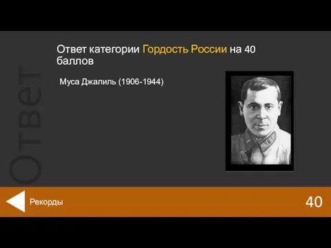 Ответ категории Гордость России на 40 баллов 40 Рекорды Муса Джалиль (1906-1944)