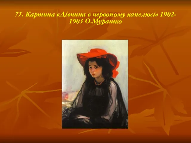75. Картина «Дівчина в червоному капелюсі» 1902- 1903 О.Мурашко