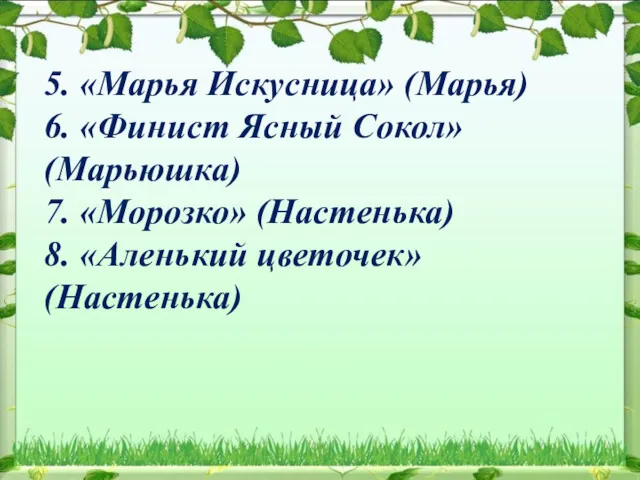 5. «Марья Искусница» (Марья) 6. «Финист Ясный Сокол» (Марьюшка) 7. «Морозко» (Настенька) 8. «Аленький цветочек» (Настенька)