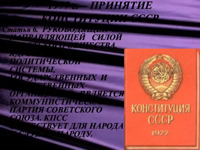 1977 г. – ПРИНЯТИЕ КОНСТИТУЦИИ СССР Статья 6. РУКОВОДЯЩЕЙ И