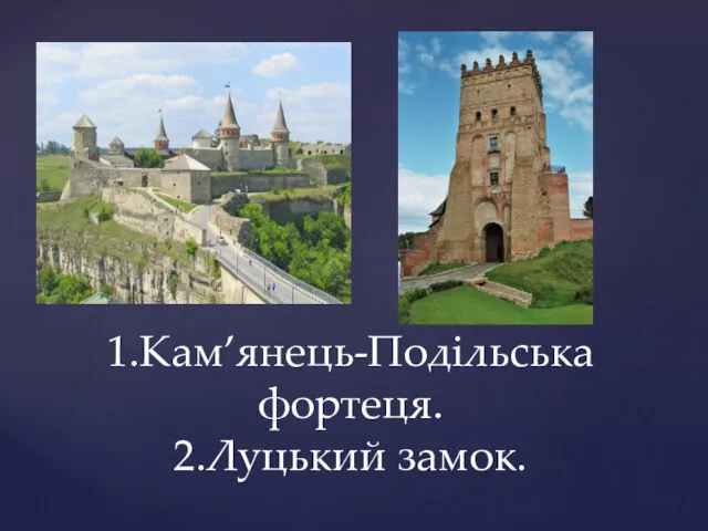 1.Кам’янець-Подільська фортеця. 2.Луцький замок.