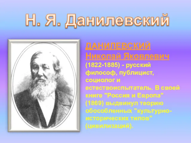 ДАНИЛЕВСКИЙ Николай Яковлевич (1822-1885) - русский философ, публицист, социолог и