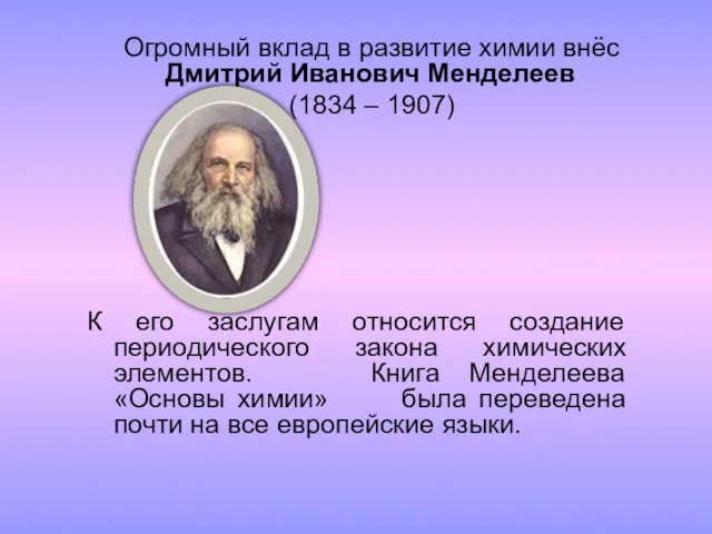 Огромный вклад в развитие химии внёс Дмитрий Иванович Менделеев (1834