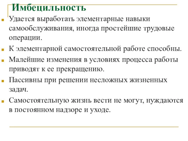 Имбецильность Удается выработать элементарные навыки самообслуживания, иногда простейшие трудовые операции.