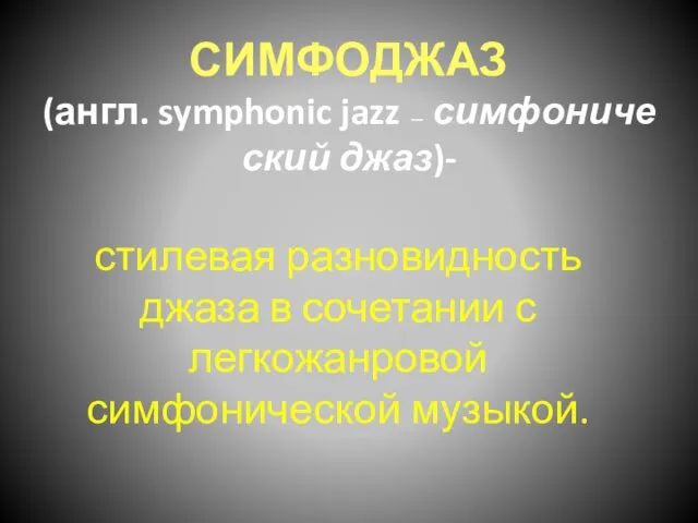 СИМФОДЖАЗ (англ. symphonic jazz — симфонический джаз)- стилевая разновидность джаза в сочетании с легкожанровой симфонической музыкой.