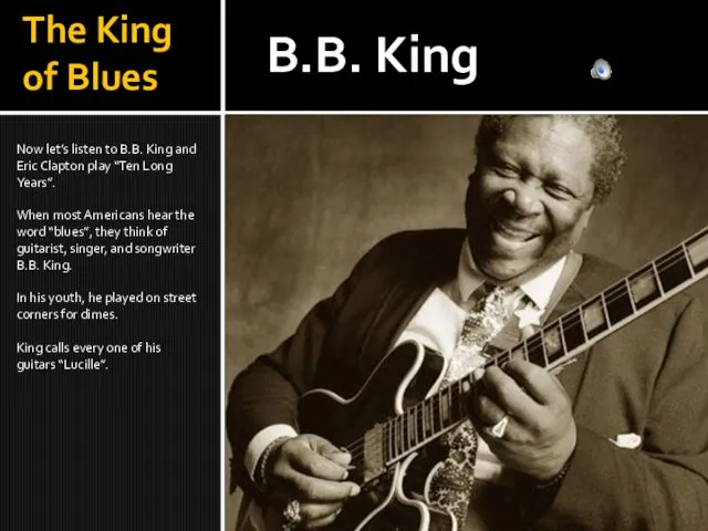 The King of Blues Now let’s listen to B.B. King