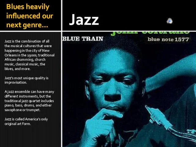 Blues heavily influenced our next genre… Jazz is the combination
