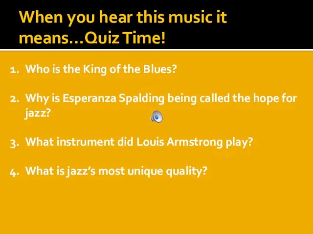 When you hear this music it means…Quiz Time! Who is