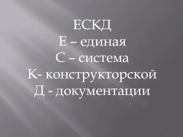 ЕСКД Е – единая С – система К- конструкторской Д - документации