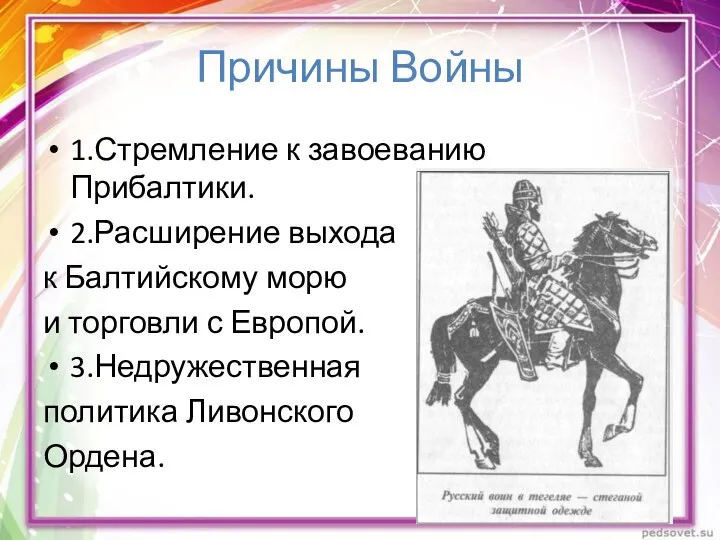 Причины Войны 1.Стремление к завоеванию Прибалтики. 2.Расширение выхода к Балтийскому