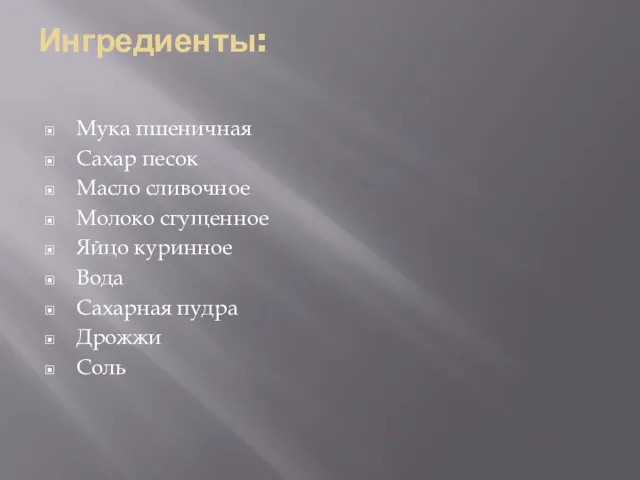 Ингредиенты: Мука пшеничная Сахар песок Масло сливочное Молоко сгущенное Яйцо куринное Вода Сахарная пудра Дрожжи Соль