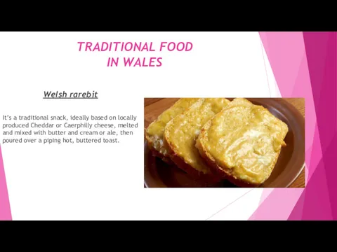TRADITIONAL FOOD IN WALES Welsh rarebit It’s a traditional snack,