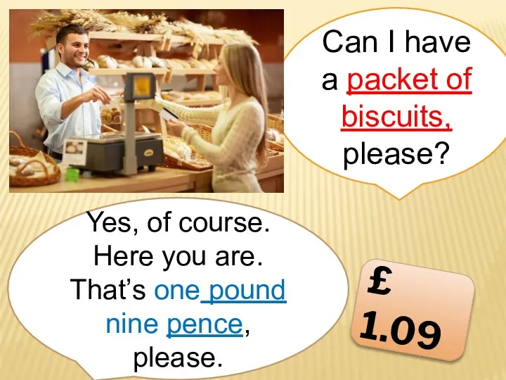 Can I have a packet of biscuits, please? Yes, of