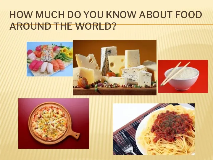 HOW MUCH DO YOU KNOW ABOUT FOOD AROUND THE WORLD?