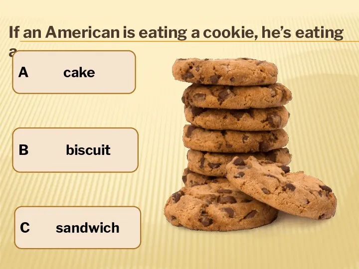 If an American is eating a cookie, he’s eating a... A cake B biscuit C sandwich