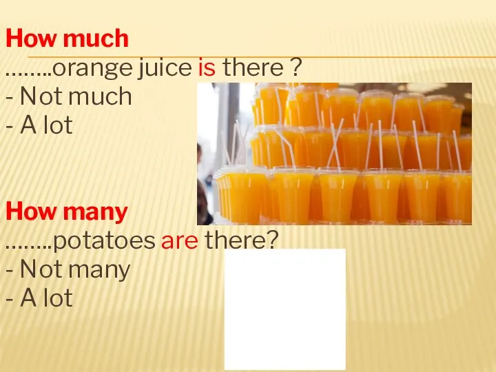 How much ……..orange juice is there ? - Not much