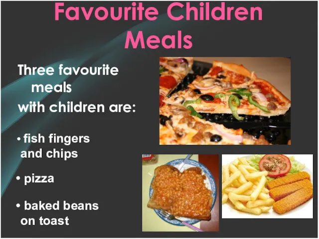 Favourite Children Meals Three favourite meals with children are: fish