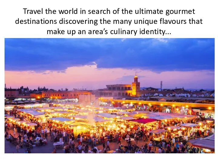 Travel the world in search of the ultimate gourmet destinations