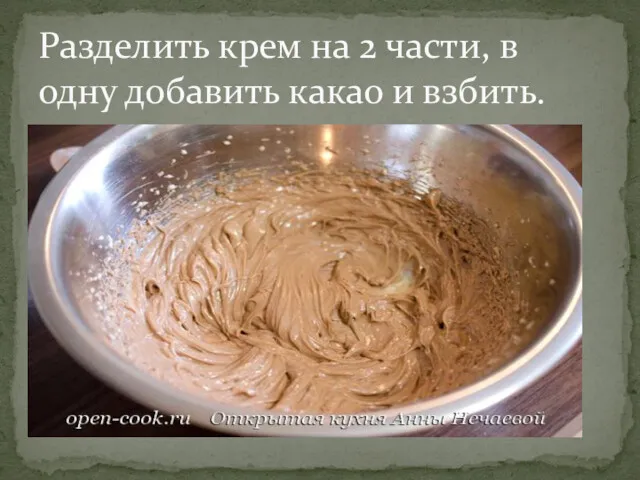 Разделить крем на 2 части, в одну добавить какао и взбить.