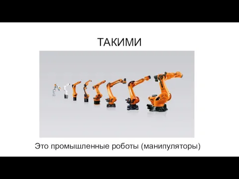ТАКИМИ Это промышленные роботы (манипуляторы)