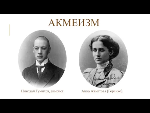 АКМЕИЗМ Николай Гумилев, акмеист Анна Ахматова (Горенко)