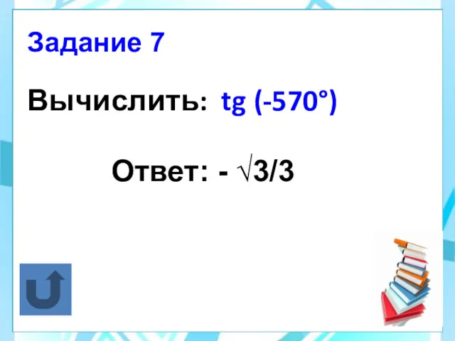 Вычислить: tg (-570°) Ответ: - √3/3 Задание 7