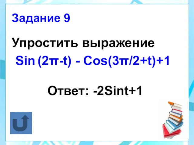 Упростить выражение Sin (2π-t) - Cos(3π/2+t)+1 Ответ: -2Sint+1 Задание 9