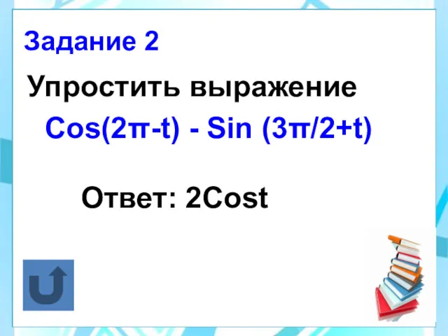 Упростить выражение Cos(2π-t) - Sin (3π/2+t) Ответ: 2Cost Задание 2