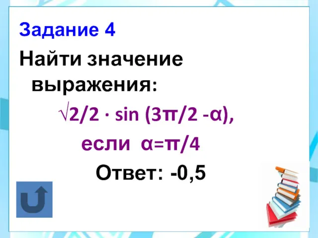 Найти значение выражения: √2/2 · sin (3π/2 -α), если α=π/4 Ответ: -0,5 Задание 4