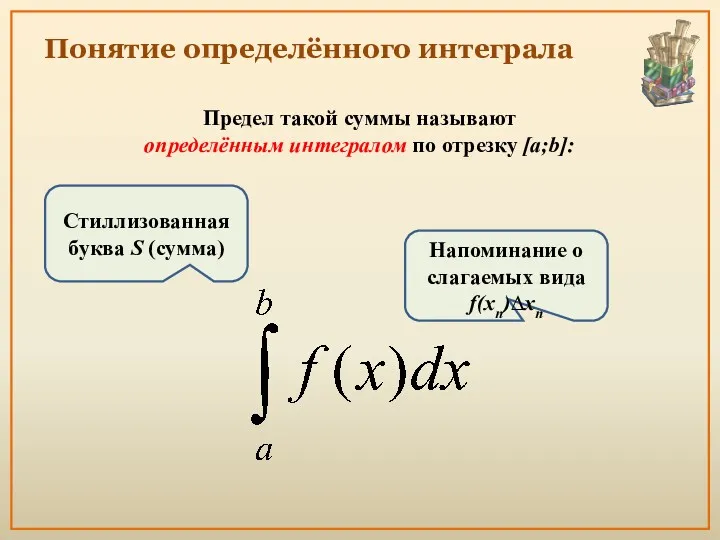 Понятие определённого интеграла Предел такой суммы называют определённым интегралом по