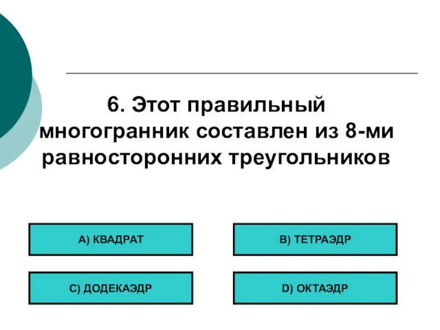 6. Этот правильный многогранник составлен из 8-ми равносторонних треугольников А)