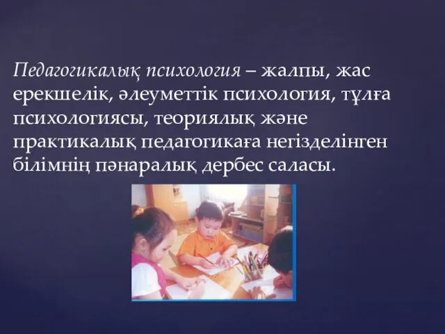 Педагогикалық психология – жалпы, жас ерекшелік, әлеуметтік психология, тұлға психологиясы,