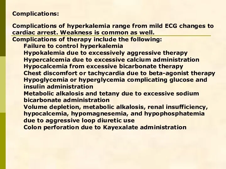 Complications: Complications of hyperkalemia range from mild ECG changes to cardiac arrest. Weakness