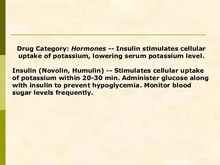 Drug Category: Hormones -- Insulin stimulates cellular uptake of potassium, lowering serum potassium