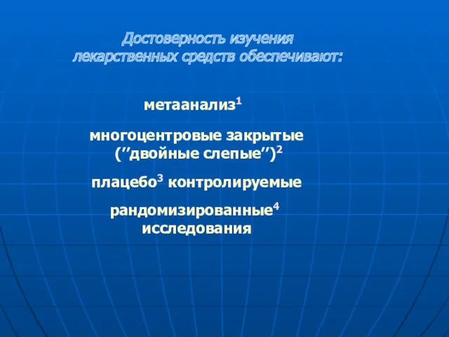 Достоверность изучения лекарственных средств обеспечивают: метаанализ1 многоцентровые закрытые (’’двойные слепые’’)2 плацебо3 контролируемые рандомизированные4 исследования