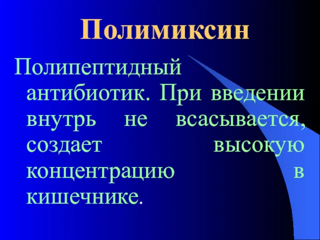 Полимиксин Полипептидный антибиотик. При введении внутрь не всасывается, создает высокую концентрацию в кишечнике.