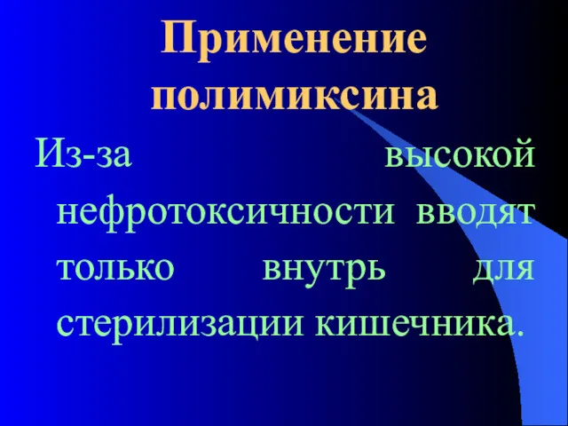 Применение полимиксина Из-за высокой нефротоксичности вводят только внутрь для стерилизации кишечника.