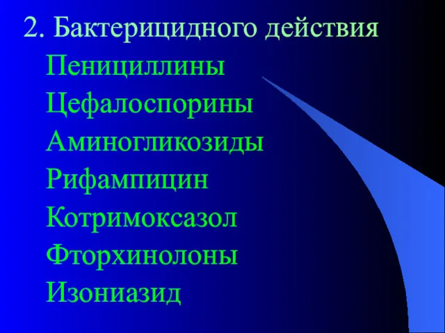 2. Бактерицидного действия Пенициллины Цефалоспорины Аминогликозиды Рифампицин Котримоксазол Фторхинолоны Изониазид