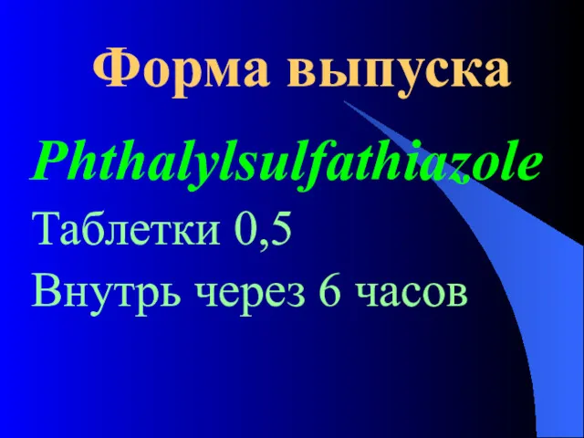 Форма выпуска Phthalylsulfathiazole Таблетки 0,5 Внутрь через 6 часов