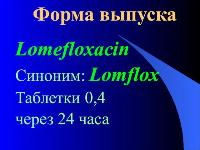 Форма выпуска Lomefloxacin Синоним: Lomflox Таблетки 0,4 через 24 часа