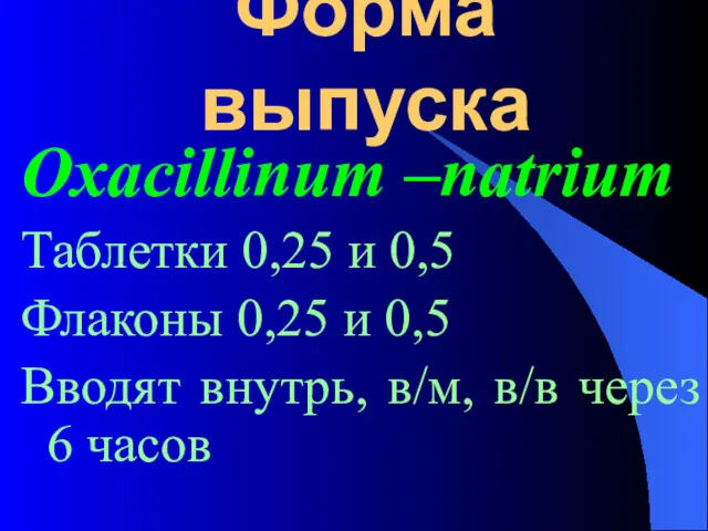 Форма выпуска Oxacillinum –natrium Таблетки 0,25 и 0,5 Флаконы 0,25