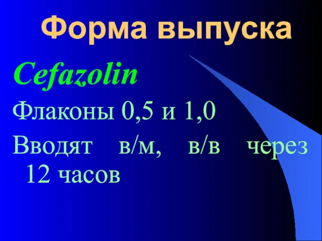 Форма выпуска Cefazolin Флаконы 0,5 и 1,0 Вводят в/м, в/в через 12 часов