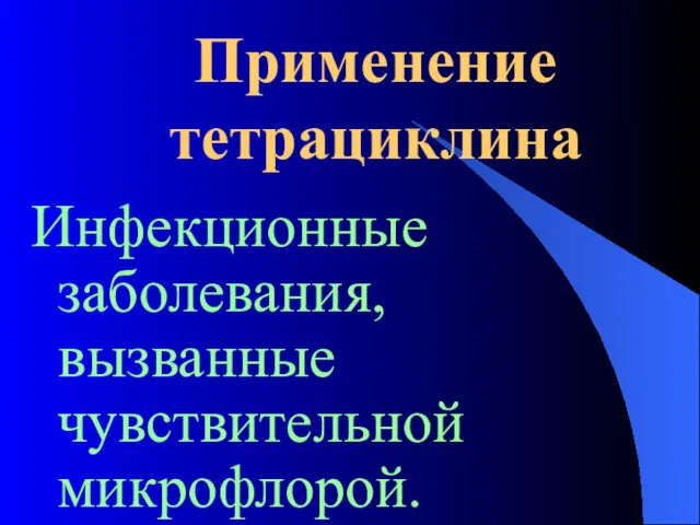 Применение тетрациклина Инфекционные заболевания, вызванные чувствительной микрофлорой.