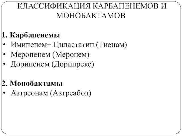 КЛАССИФИКАЦИЯ КАРБАПЕНЕМОВ И МОНОБАКТАМОВ 1. Карбапенемы Имипенем+ Циластатин (Тиенам) Меропенем