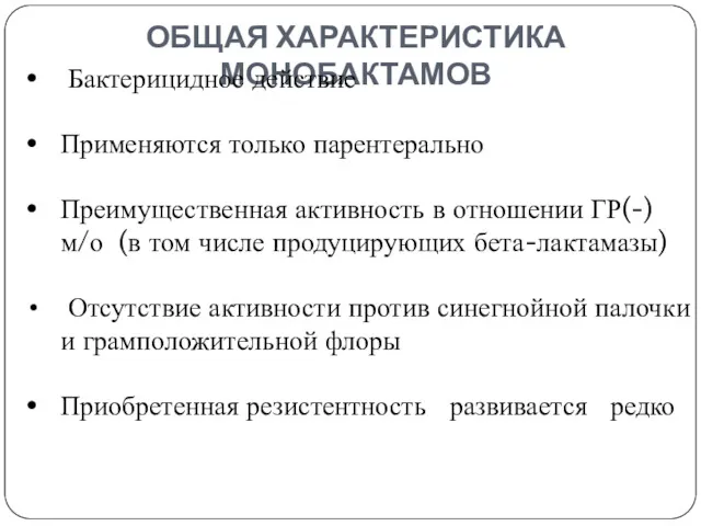 ОБЩАЯ ХАРАКТЕРИСТИКА МОНОБАКТАМОВ Бактерицидное действие Применяются только парентерально Преимущественная активность