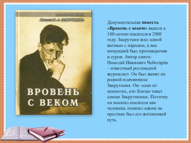 Документальная повесть «Вровень с веком» вышла к 100-летию писателя в 2008 году. Закруткин
