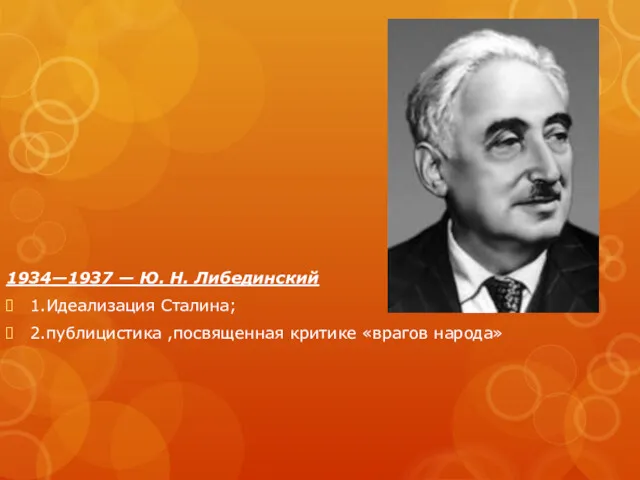 1934—1937 — Ю. Н. Либединский 1.Идеализация Сталина; 2.публицистика ,посвященная критике «врагов народа»