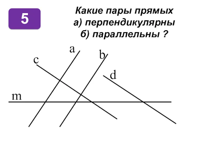 Какие пары прямых а) перпендикулярны б) параллельны ? a c m d b