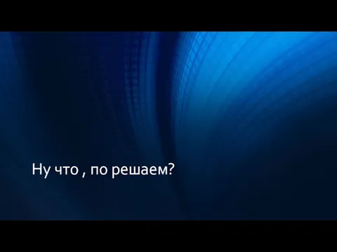 Ну что , по решаем?